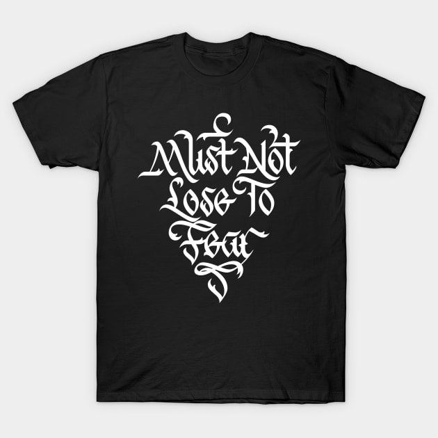 Must Not Lose to Fear T-Shirt by polliadesign